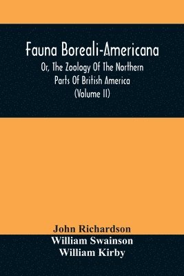 Fauna Boreali-Americana, Or, The Zoology Of The Northern Parts Of British America 1