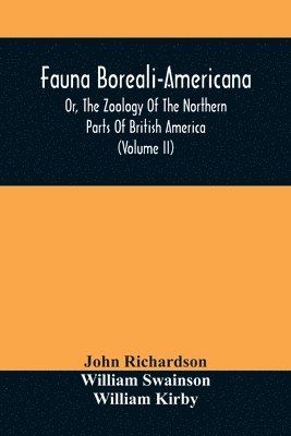 Fauna Boreali-Americana, Or, The Zoology Of The Northern Parts Of British America