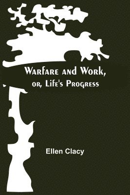 Warfare And Work, Or, Life'S Progress 1