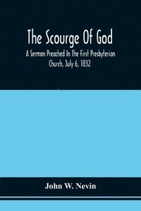 bokomslag Scourge Of God; A Sermon Preached In The First Presbyterian Church, July 6, 1832, On The Occasion Of A City Fast, Observed In Reference To The Approach Of The Asiatic Cholera