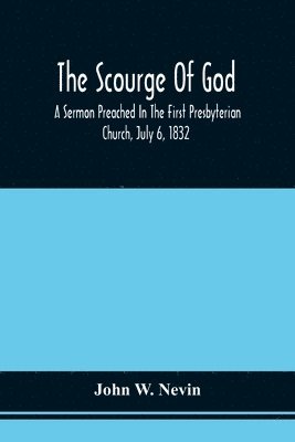 bokomslag Scourge Of God; A Sermon Preached In The First Presbyterian Church, July 6, 1832, On The Occasion Of A City Fast, Observed In Reference To The Approach Of The Asiatic Cholera
