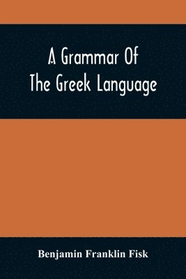 Benjamin Franklin Fisk - Grammar Of The Greek Language, Häftad