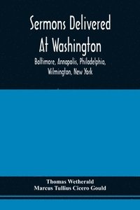 bokomslag Sermons Delivered At Washington, Baltimore, Annapolis, Philadelphia, Wilmington, New York