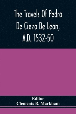 bokomslag The Travels Of Pedro De Cieza De Lon, A.D. 1532-50, Contained In The First Part Of His Chronicle Of Peru