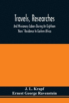 Travels, Researches, And Missionary Labors During An Eighteen Years' Residence In Eastern Africa 1