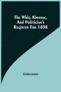 bokomslag Whig Almanac, And Politician'S Register For 1838