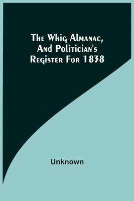 bokomslag Whig Almanac, And Politician'S Register For 1838