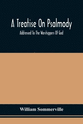 A Treatise On Psalmody; Addressed To The Worshippers Of God 1