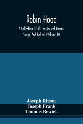 bokomslag Robin Hood; A Collection Of All The Ancient Poems, Songs, And Ballads, Now Extant Relative To That Celebrated English Outlaw; To Which Are Prefixed Historical Anecdotes Of His Life (Volume Ii)