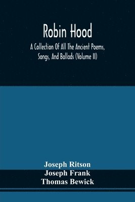 Joseph Ritson, Joseph Frank - Robin Hood; A Collection Of All The Ancient Poems, Songs, And Ballads, Now Extant Relative To That Celebrated English Outlaw; To Which Are Prefixed Historical Anecdotes Of His Life (Volume Ii), Häftad