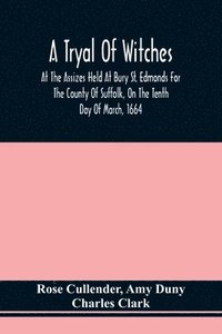 bokomslag A Tryal Of Witches, At The Assizes Held At Bury St. Edmonds For The County Of Suffolk, On The Tenth Day Of March, 1664, Before Sir Matthew Hale Kt., Then Lord Chief Baron Of His Majesties Court Of