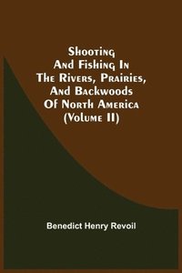 bokomslag Shooting And Fishing In The Rivers, Prairies, And Backwoods Of North America (Volume Ii)