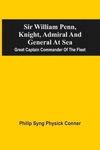 bokomslag Sir William Penn, Knight, Admiral And General At Sea
