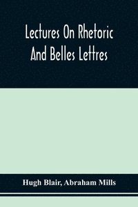 bokomslag Lectures On Rhetoric And Belles Lettres