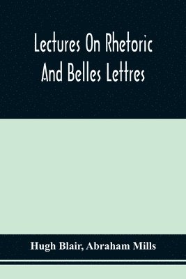 Lectures On Rhetoric And Belles Lettres 1