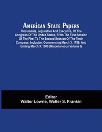 bokomslag American State Papers; Documents, Legislative And Executive, Of The Congress Of The United States, From The First Session Of The First To The Second Session Of The Tenth Congress, Inclusive