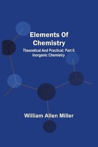bokomslag Elements Of Chemistry; Theoretical And Practical; Part Ii. Inorganic Chemistry