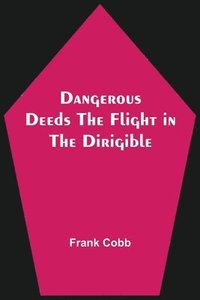 bokomslag Dangerous Deeds The Flight in the Dirigible