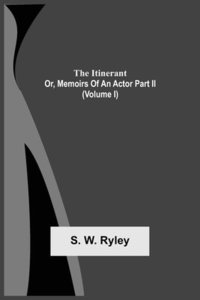 bokomslag Itinerant; Or, Memoirs Of An Actor Part Ii. (Volume I)