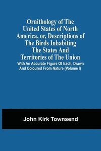 bokomslag Ornithology Of The United States Of North America, Or, Descriptions Of The Birds Inhabiting The States And Territories Of The Union
