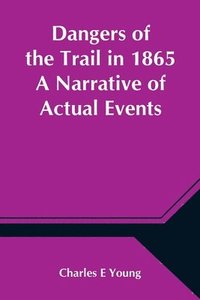 bokomslag Dangers of the Trail in 1865 A Narrative of Actual Events