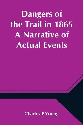 Dangers of the Trail in 1865 A Narrative of Actual Events 1