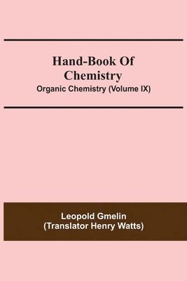 Leopold Gmelin - Hand-Book Of Chemistry; Organic Chemistry (Volume IX), Häftad