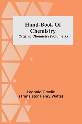 Leopold Gmelin - Hand-Book Of Chemistry; Organic Chemistry (Volume X), Häftad