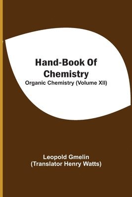 Leopold Gmelin - Hand-Book Of Chemistry; Organic Chemistry (Volume XII), Häftad