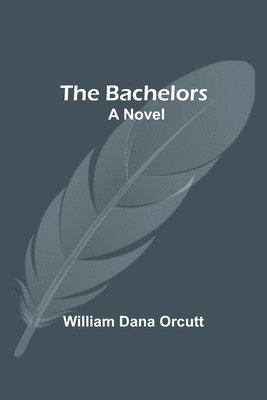William Dana Orcutt - Bachelors; A Novel, Häftad