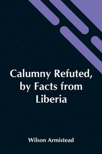 bokomslag Calumny Refuted, By Facts From Liberia