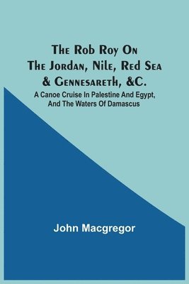 The Rob Roy On The Jordan, Nile, Red Sea & Gennesareth, &C. 1