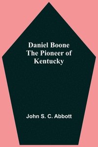 bokomslag Daniel Boone The Pioneer Of Kentucky
