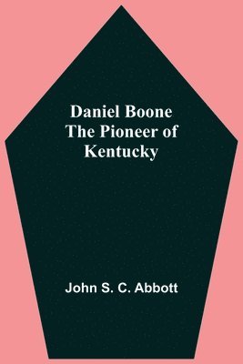 bokomslag Daniel Boone The Pioneer Of Kentucky