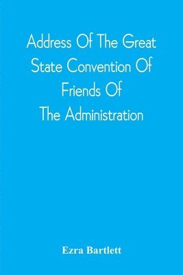 bokomslag Address Of The Great State Convention Of Friends Of The Administration, Assembled At The Capitol In Concord, June 12, 1828