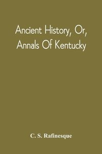 bokomslag Ancient History, Or, Annals Of Kentucky
