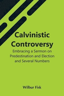 Wilbur Fisk - Calvinistic Controversy, Häftad