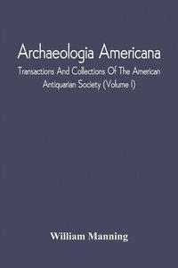 bokomslag Archaeologia Americana; Transactions And Collections Of The American Antiquarian Society (Volume I)