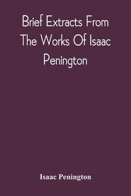 Isaac Penington - Brief Extracts From The Works Of Isaac Penington, Häftad