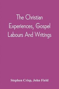 bokomslag The Christian Experiences, Gospel Labours And Writings