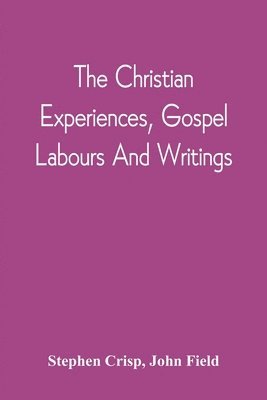Christian Experiences, Gospel Labours And Writings