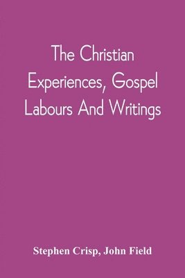 The Christian Experiences, Gospel Labours And Writings 1