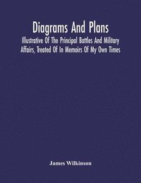 bokomslag Diagrams And Plans, Illustrative Of The Principal Battles And Military Affairs, Treated Of In Memoirs Of My Own Times