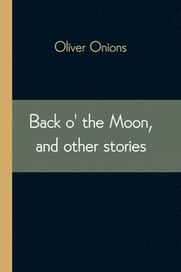 bokomslag Back o' the Moon, and other stories