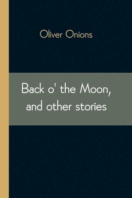 bokomslag Back o' the Moon, and other stories