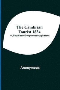 bokomslag Cambrian Tourist 1834; Or, Post-Chaise Companion Through Wales