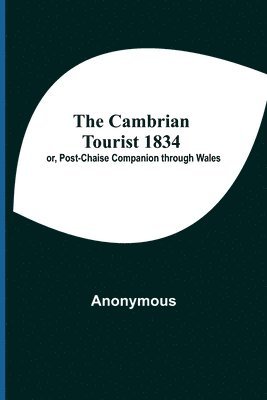bokomslag Cambrian Tourist 1834; Or, Post-Chaise Companion Through Wales