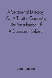 bokomslag A Sacramental Directory, Or, A Treatise Concerning The Sanctification Of A Communion Sabbath