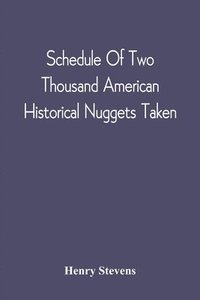 bokomslag Schedule Of Two Thousand American Historical Nuggets Taken