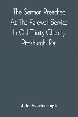 John Scarborough - Sermon Preached At The Farewell Service In Old Trinity Church, Pittsburgh, Pa., Häftad